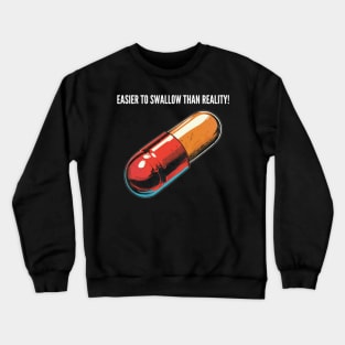 Easier to swallow than reality! Crewneck Sweatshirt